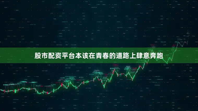 股市配资平台本该在青春的道路上肆意奔跑