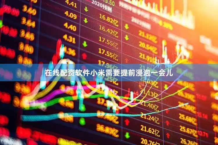 在线配资软件小米需要提前浸泡一会儿